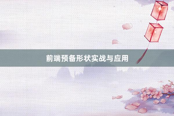 前端预备形状实战与应用